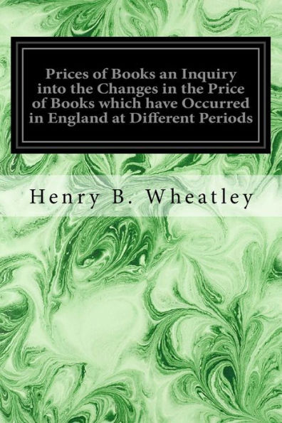 Prices of Books an Inquiry into the Changes in the Price of Books which have Occurred in England at Different Periods