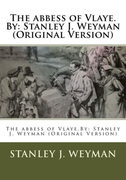 The abbess of Vlaye.By: Stanley J. Weyman (Original Version)