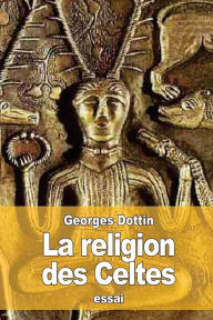Title: La Religion des Celtes, Author: Georges Dottin