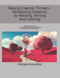 Title: Raising Creative Thinkers - Revitalizing Creativity by Reading, Writing and Coloring: Drawing a Vision Plan to Fulfill Individual Creative Potentials for Myself and for the Children, Author: Michelle Korenfeld