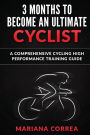 3 MONTHS To BECOME AN ULTIMATE CYCLIST: a COMPREHENSIVE CYCLING HIGH PERFORMANCE TRAINING GUIDE