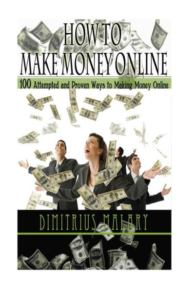 How to Make Money Online: 100 ATTEMPTED and PROVEN ways to making money online! Build an EMPIRE! (Make Money from home, secrets to easy money, passive income, residual income)