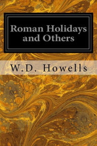 Title: Roman Holidays and Others, Author: W D Howells