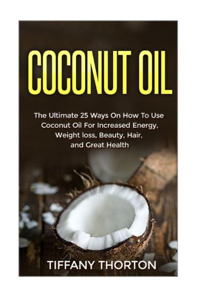 Coconut Oil: The Best 25 Ways On How To Use Coconut Oil