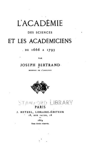 L'Académie Des Sciences Et Les Académiciens de 1666 à 1793