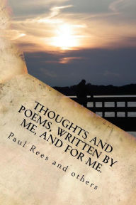 Title: Thoughts, and poems written by and for me.: To those who inhabited my life!, Author: Paul Rees