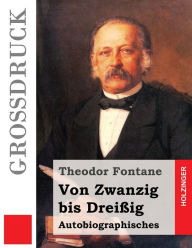 Title: Von Zwanzig bis Dreißig (Großdruck): Autobiographisches, Author: Theodor Fontane