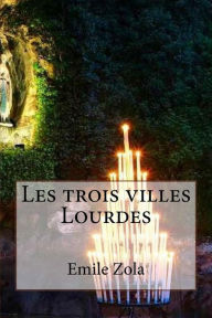 Title: Les trois villes Lourdes, Author: Emile Zola