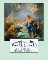 Title: Lord of the World, by Robert Hugh Benson (novel ), Author: Robert Hugh Benson