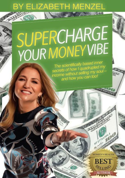 Supercharge Your Money Vibe!: The scientifically based inner secrets of how I quadrupled my income without selling my soul and how you can too!