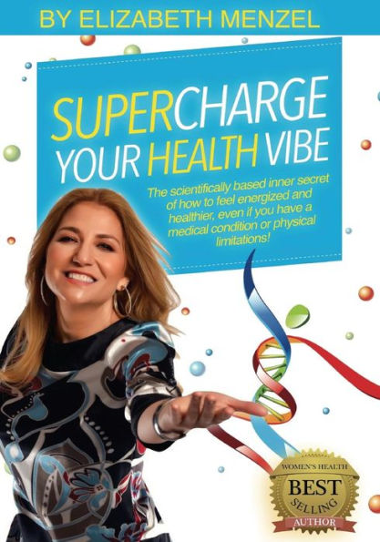 Supercharge Your Health Vibe!: The science-based inner secret of how to feel energized and healthier, even if you have a medical condition or physical limitations!