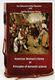Title: The American woman's home, or, Principles of domestic science, Author: Harriet Beecher Stowe