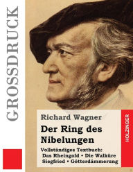 Title: Der Ring des Nibelungen (Großdruck): Das Rheingold. Die Walküre. Siegfried. Götterdämmerung (Vollständiges Textbuch), Author: Richard Wagner