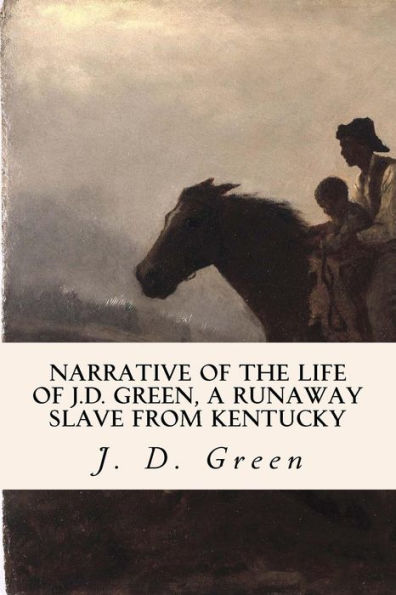 Narrative of the Life J.D. Green, a Runaway Slave from Kentucky
