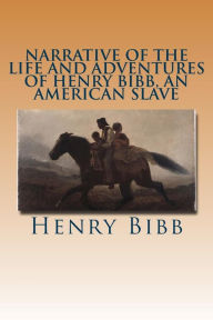 Title: Narrative of the Life and Adventures of Henry Bibb, an American Slave, Author: Henry Bibb