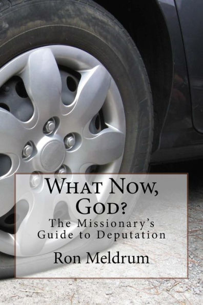 What Now, God?: The Missionary's Guide to Deputation