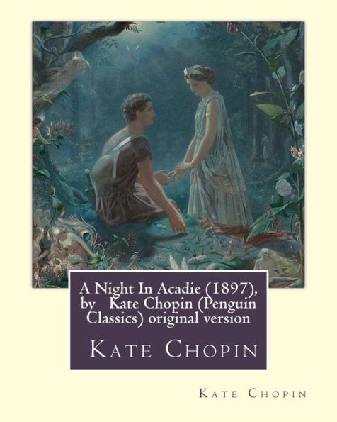 A Night In Acadie (1897), by Kate Chopin (Penguin Classics): original version