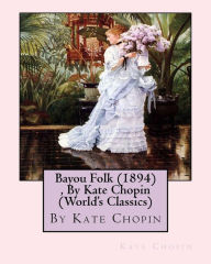 Title: Bayou Folk (1894), By Kate Chopin (World's Classics), Author: Kate Chopin