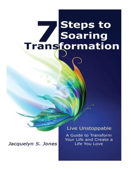 Live Unstoppable 7 Steps To Soaring Transformation: A Guide To Transform Your Life and Create A Life You Love