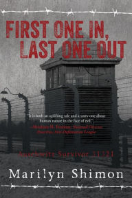 Title: First One In, Last One Out: Auschwitz Survivor 31321, Author: Marilyn Shimon