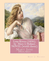Title: Lena Rivers (1856), by Mary J. Holmes NOVEL (world classic): Mary Jane Holmes, Author: Mary J. Holmes