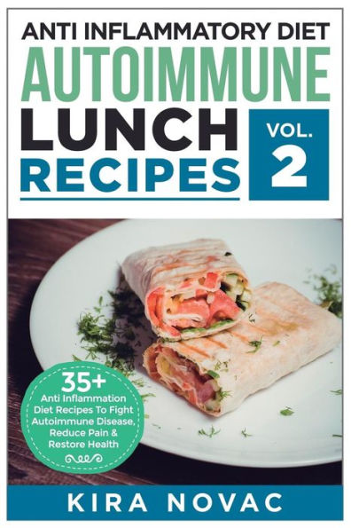 Anti Inflammatory Diet: Autoimmune Lunch Recipes: 35+ Inflammation Diet Recipes To Fight Disease, Reduce Pain & Restore Health