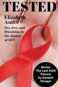 Title: Tested: Sex, love, and friendship in the shadow of HIV, Author: Kendall Morgan
