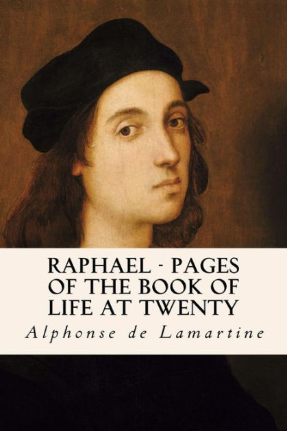 Raphael - Pages of the Book of Life at Twenty by Alphonse de Lamartine ...