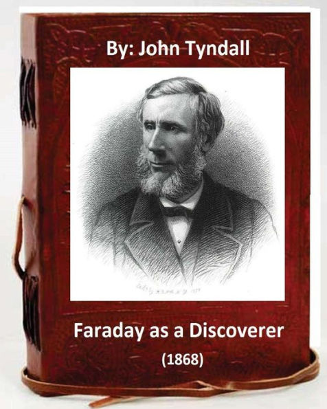 Faraday as a Discoverer (1868) By: John Tyndall