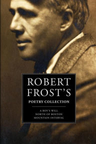 Title: Robert Frost's Poetry Collection: A Boy's Will, North of Boston, Mountain Interval, Author: Robert Frost