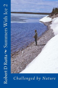 Title: Summers With Ice 2: Challenged by Nature, Author: Robert D Rutta