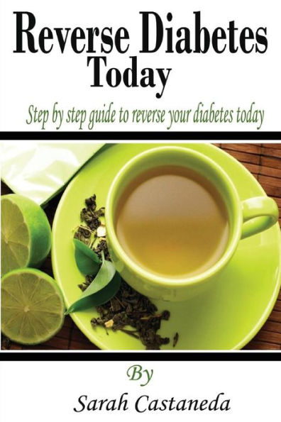 Reverse Diabetes Today: Step by step guide to reverse your diabetes today