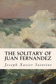 Title: The Solitary of Juan Fernandez, Author: Joseph Xavier Saintine