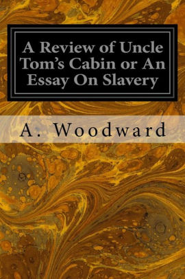 A Review Of Uncle Tom S Cabin Or An Essay On Slavery By A