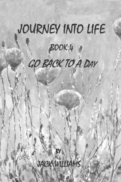 Journey Into Life, Book 4: Go Back To A Day