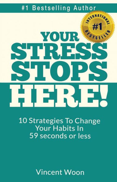 Your STRESS Stops Here!: 10 Strategies To Change Your Habits In 59 Seconds Or Less