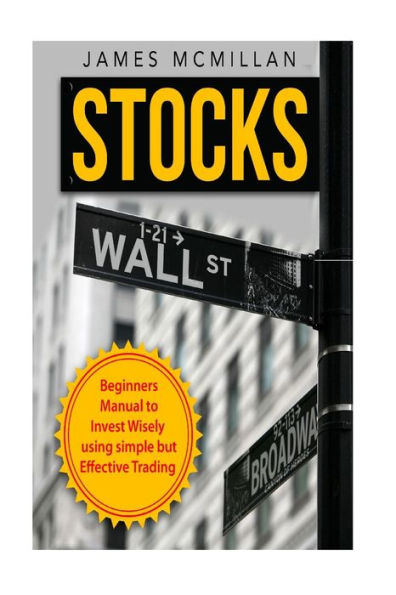 Stocks: Beginner's Manual to Invest Wisely using Simple but Effective Trading