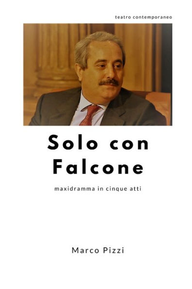 Solo con Falcone: maxidramma in cinque atti