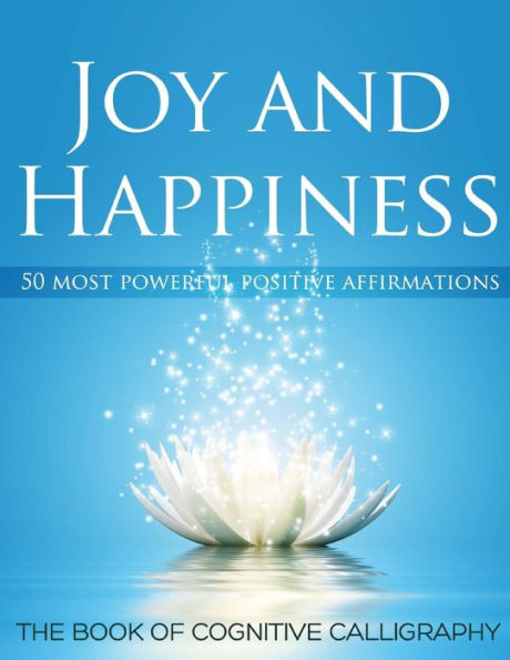 Joy and Happiness: 50 Most Beautiful Positive Affirmations