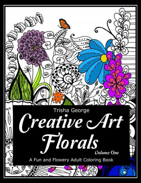 Creative Art Florals: A Fun and Flowery Adult Coloring Book (Volume 1)