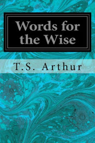 Title: Words for the Wise, Author: T.S. Arthur