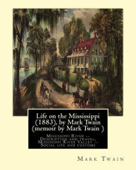 Title: Life on the Mississippi (1883), by Mark Twain (memoir by Mark Twain ): Mississippi River -- Description and travel, Mississippi River Valley -- Social life and customs, Author: Mark Twain