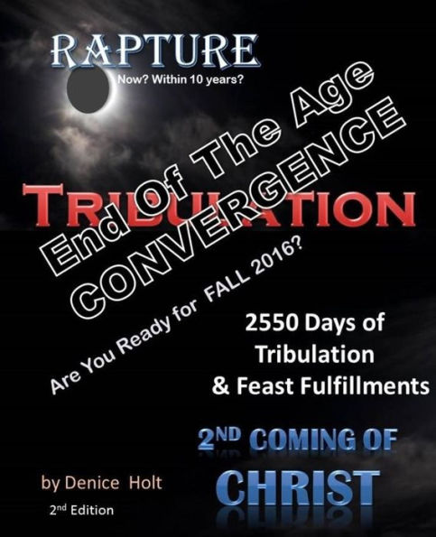 End Of The Age Convergence 2nd Edition: 2550 Days of Tribulation & Feast Fulfillments