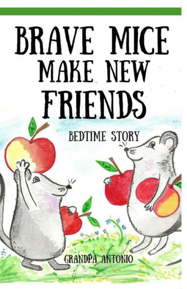 Bedtime Stories: Brave Mice Make New Friends (Books for Kids, preschool, ages 3-5, ages 4-8, ages 6-8)