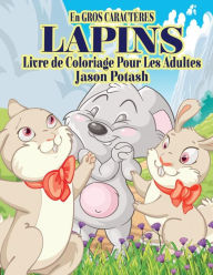 Title: Lapins Livre de Coloriage Pour Adultes ( En Gros Caracteres), Author: Jason Potash