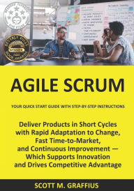 Title: Agile Scrum: Your Quick Start Guide with Step-by-Step Instructions, Author: Scott M Graffius