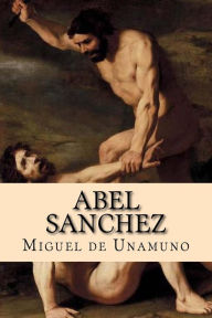 Title: Abel Sanchez, Author: Miguel de Unamuno