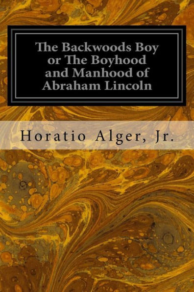 The Backwoods Boy or The Boyhood and Manhood of Abraham Lincoln