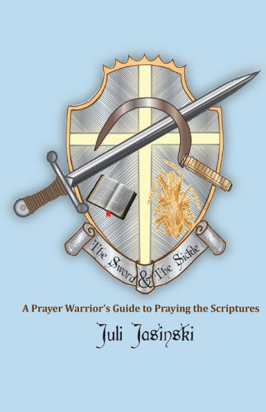 The Sword & the Sickle: A Prayer Warrior's Guide to Praying Scriptures