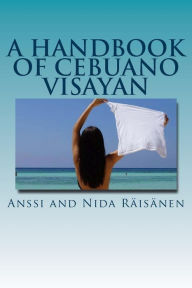 Title: A Handbook Of Cebuano Visayan, Author: Anssi and Nida Raisanen